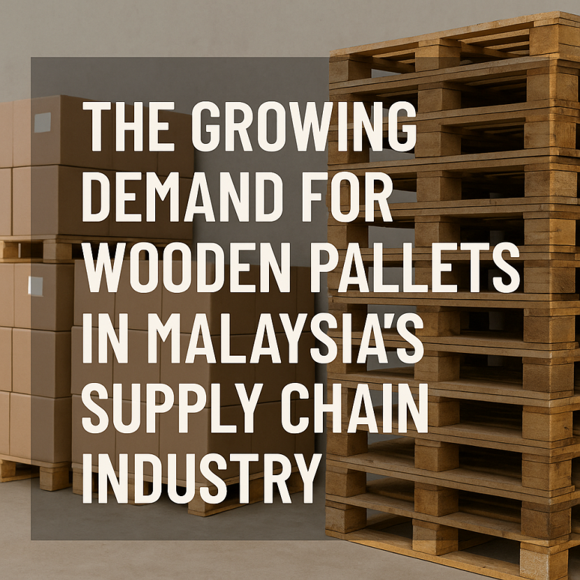 The Growing Demand for Wooden Pallets in Malaysia’s Supply Chain Industry